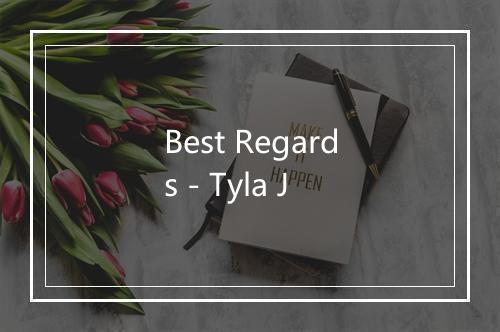 Best Regards - Tyla J