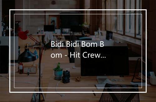 Bidi Bidi Bom Bom - Hit Crew Artists-歌词