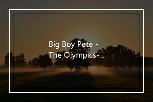 Big Boy Pete - The Olympics-歌词