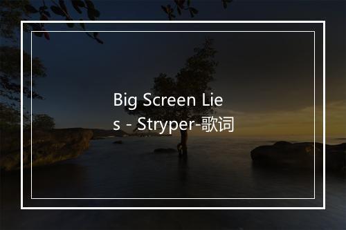 Big Screen Lies - Stryper-歌词