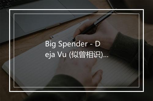 Big Spender - Deja Vu (似曾相识)-歌词