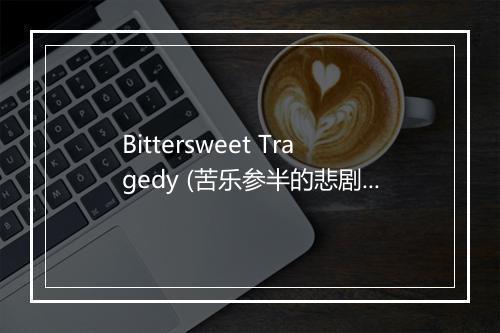 Bittersweet Tragedy (苦乐参半的悲剧) - Melanie Martinez-歌词