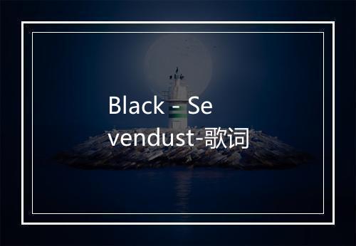 Black - Sevendust-歌词