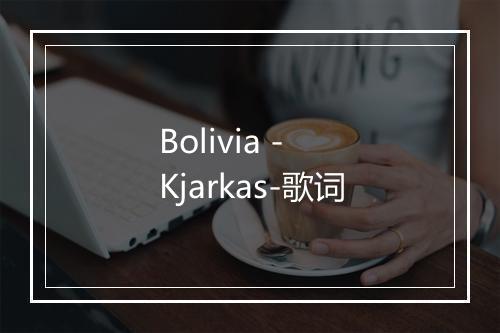 Bolivia - Kjarkas-歌词