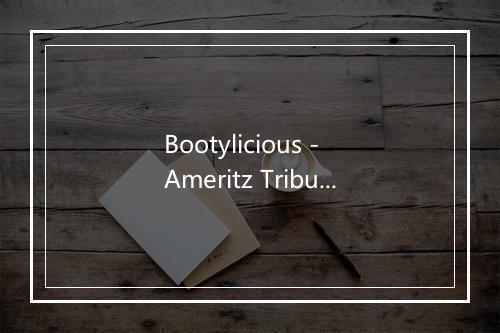 Bootylicious - Ameritz Tribute Standards (阿莫瑞兹致敬标准)-歌词