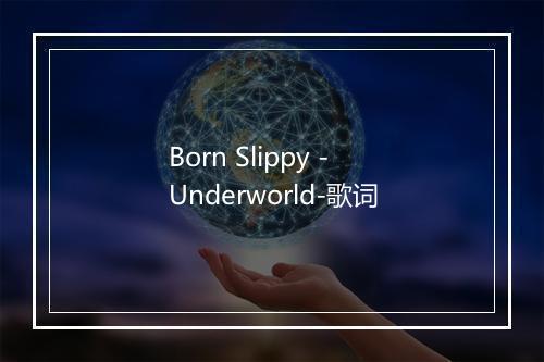 Born Slippy - Underworld-歌词