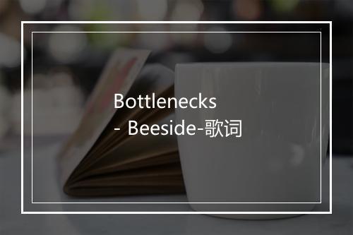 Bottlenecks - Beeside-歌词