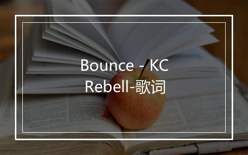 Bounce - KC Rebell-歌词