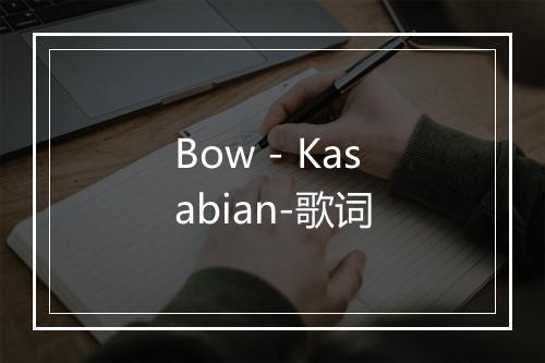 Bow - Kasabian-歌词