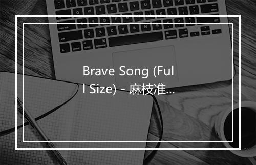 Brave Song (Full Size) - 麻枝准&多田葵-歌词