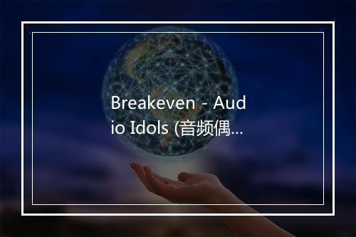 Breakeven - Audio Idols (音频偶像)-歌词