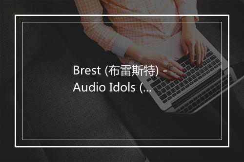 Brest (布雷斯特) - Audio Idols (音频偶像)-歌词