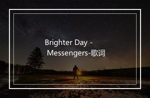 Brighter Day - Messengers-歌词