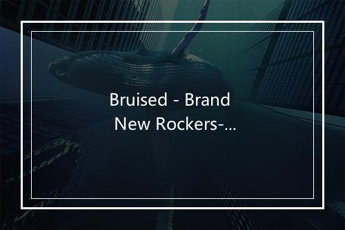 Bruised - Brand New Rockers-歌词