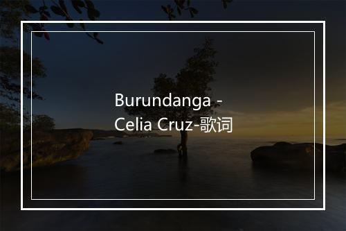 Burundanga - Celia Cruz-歌词