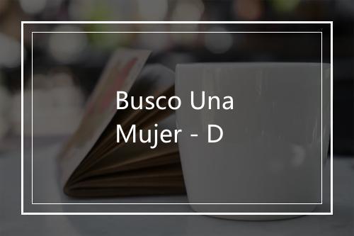 Busco Una Mujer - D