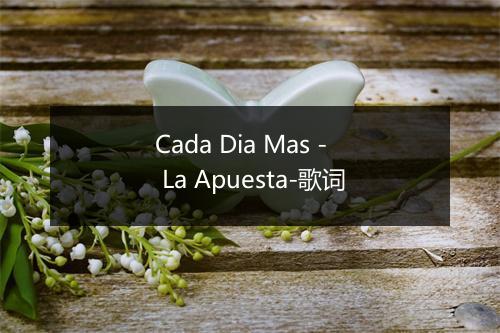 Cada Dia Mas - La Apuesta-歌词