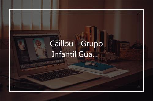 Caillou - Grupo Infantil Guarderia Pon-歌词_8