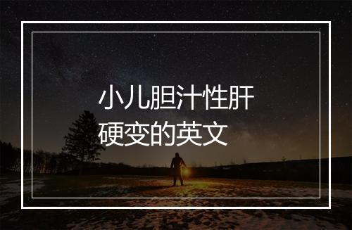 小儿胆汁性肝硬变的英文