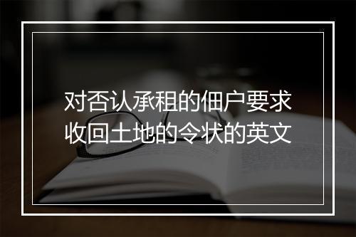 对否认承租的佃户要求收回土地的令状的英文