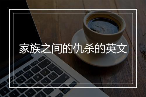 家族之间的仇杀的英文