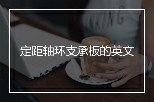 定距轴环支承板的英文