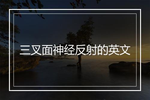 三叉面神经反射的英文