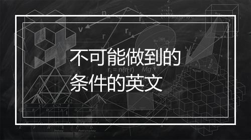 不可能做到的条件的英文