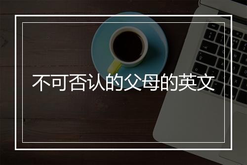 不可否认的父母的英文