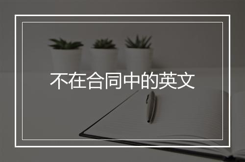 不在合同中的英文