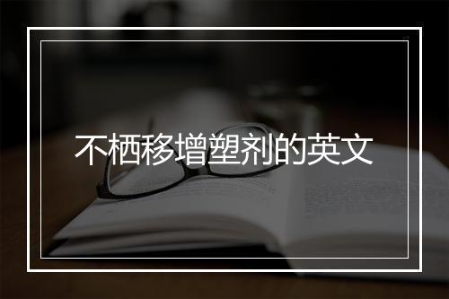 不栖移增塑剂的英文