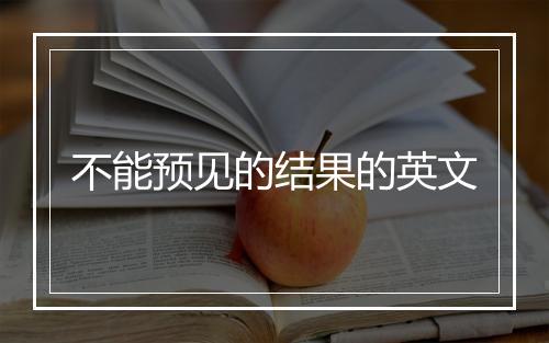 不能预见的结果的英文