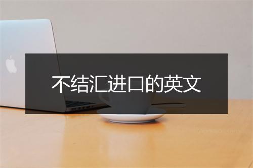 不结汇进口的英文