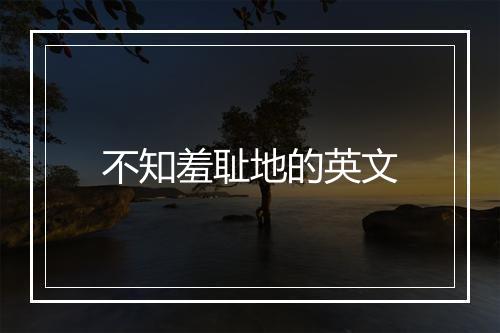 不知羞耻地的英文