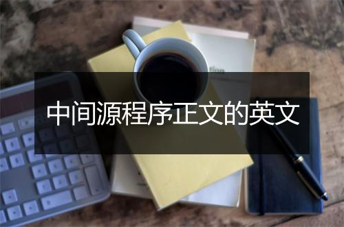 中间源程序正文的英文