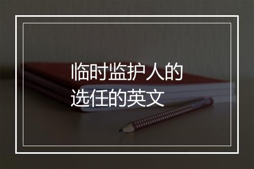 临时监护人的选任的英文