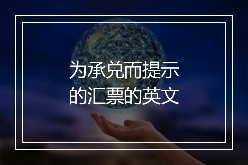 为承兑而提示的汇票的英文