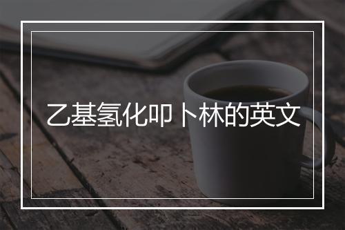 乙基氢化叩卜林的英文