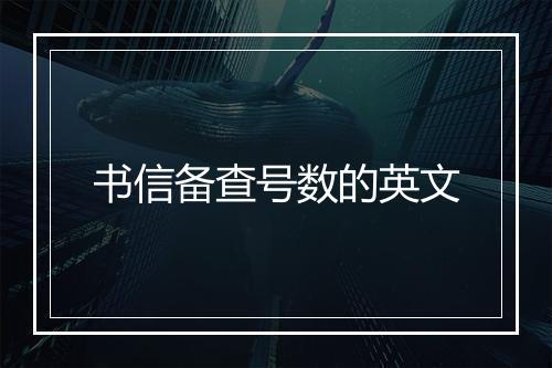 书信备查号数的英文