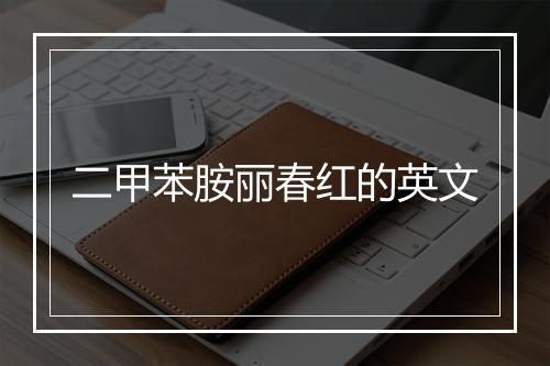 二甲苯胺丽春红的英文