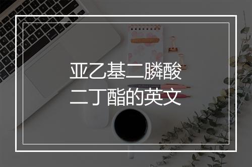 亚乙基二膦酸二丁酯的英文