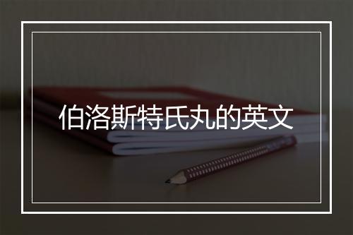 伯洛斯特氏丸的英文