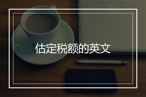 估定税额的英文