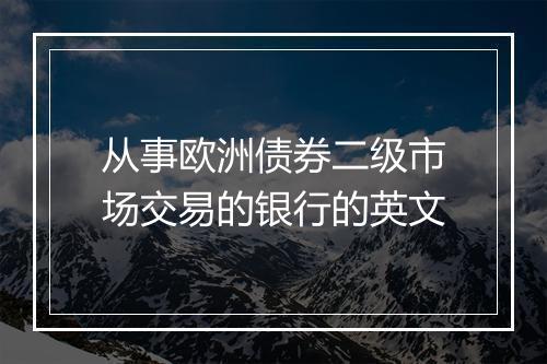 从事欧洲债券二级市场交易的银行的英文