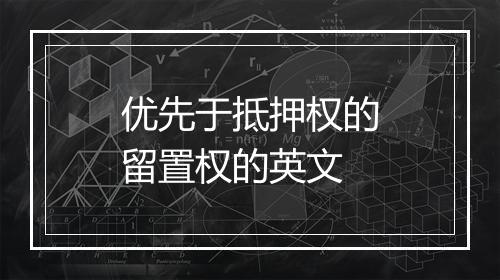 优先于抵押权的留置权的英文