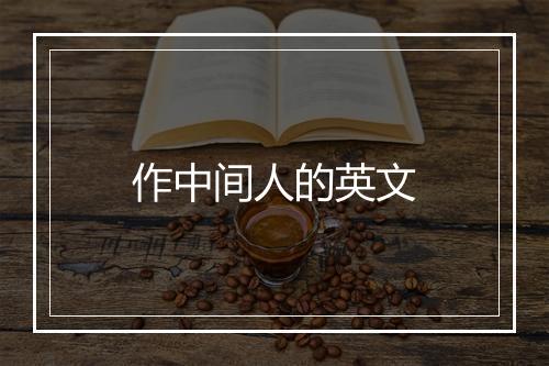 作中间人的英文