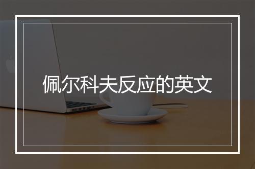 佩尔科夫反应的英文