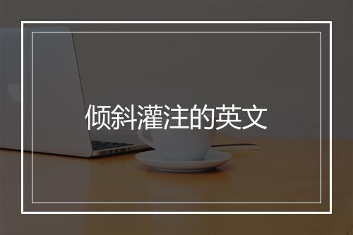 倾斜灌注的英文