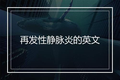 再发性静脉炎的英文