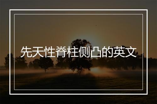 先天性脊柱侧凸的英文